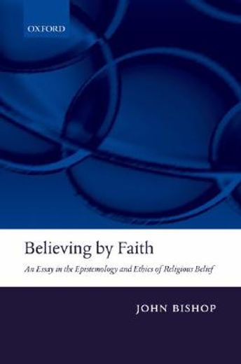 believing by faith,an essay in the epistemology and ethics of religious belief