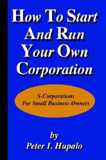 how to start and run your own corporation,s-corporations for small business owners