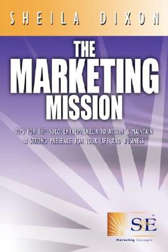 the marketing mission: tips for the solo entrepreneur to attain & maintain a strong presence for yo