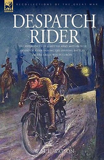 despatch rider: the experiences of a british army motorcycle despatch rider during the opening battl