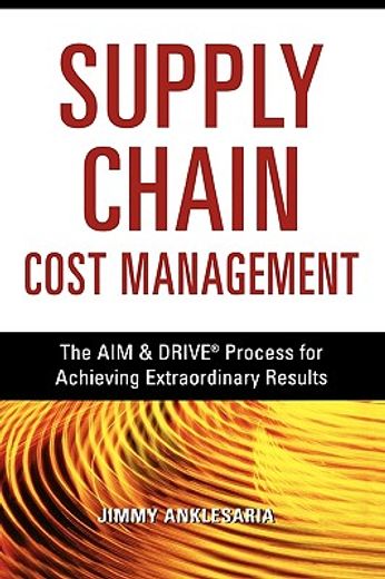 the supply chain cost management: the aim & drive process for achieving extraordinary results (en Inglés)