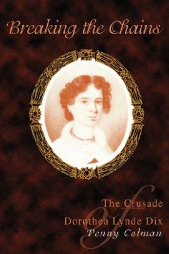 breaking the chains,the crusade of dorothea lynde dix (in English)