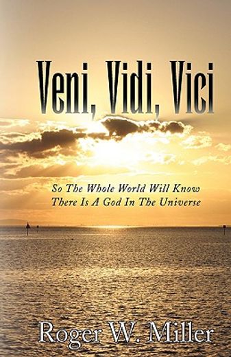 veni, vidi, vici,so the whole world will know there is a god in the universe