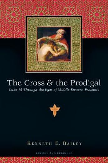 The Cross & the Prodigal: Luke 15 Through the Eyes of Middle Eastern Peasants (en Inglés)