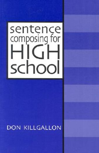 sentence composing for high school,a worktext on sentence variety and maturity