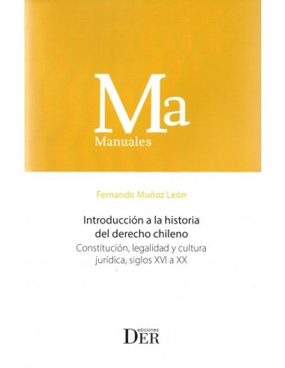 Introducción a la historia del derecho chileno. Constitución, legalidad y cultura jurídica, siglos XVI a XX