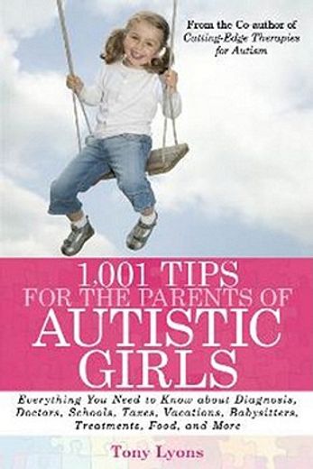 1,001 Tips for the Parents of Autistic Girls: Everything You Need to Know about Diagnosis, Doctors, Schools, Taxes, Vacations, Babysitters, Treatments (en Inglés)