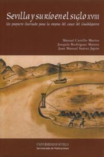 Sevilla y su río en el siglo XVIII: Un proyecto ilustrado para la mejora del cauce del Guadalquivir (Serie Historia y Geografía)