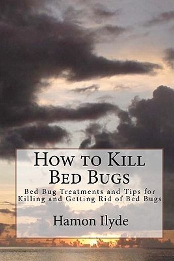 how to kill bed bugs,bed bug treatments and tips for killing and getting rid of bed bugs