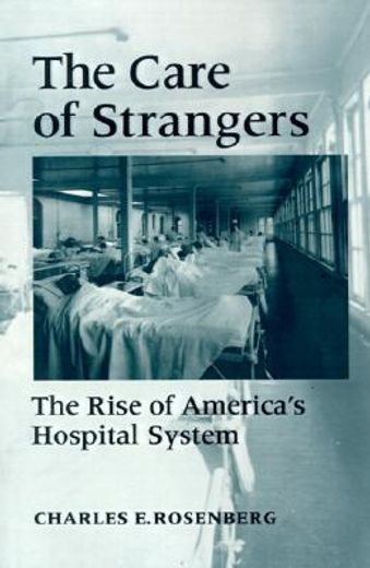 the care of strangers,the rise of america´s hospital system
