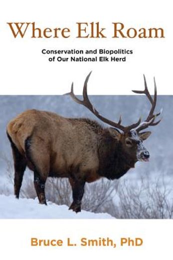 where elk roam: conservation and biopolitics of our national elk herd (en Inglés)