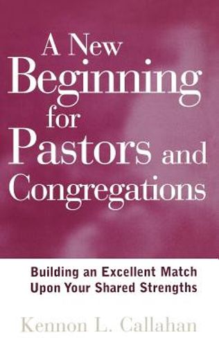 a new beginning for pastors and congregations,building an excellent match upon your shared strengths (en Inglés)
