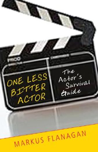 One Less Bitter Actor: The Actor's Survival Guide (en Inglés)