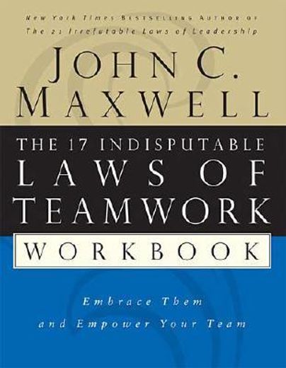 the 17 indisputable laws of teamwork,embrace them and empower your team (en Inglés)