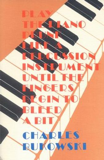play the piano drunk like a percussion instrument until the fingers begin to bleed a bit (en Inglés)