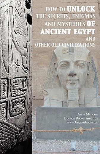 how to unlock the secrets, enigmas, and mysteries of ancient egypt and other old civilizations