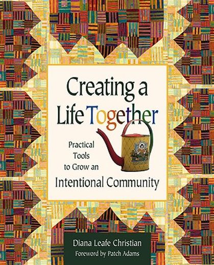 Creating a Life Together: Practical Tools to Grow Ecovillages and Intentional Communities (in English)