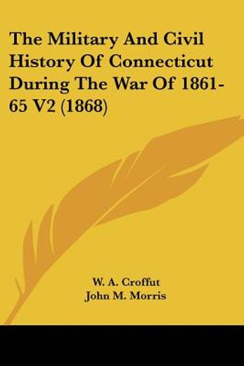 the military and civil history of connecticut during the war of 1861-65 v2 (1868) (en Inglés)