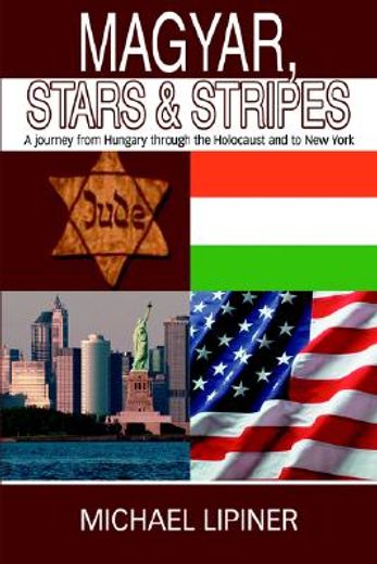 magyar, stars & stripes,a journey from hungary through the holocaust and to new york (en Inglés)