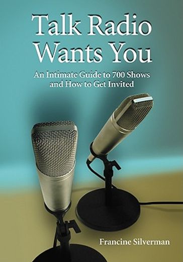 talk radio wants you,an intimate guide to 700 shows and how to get invited
