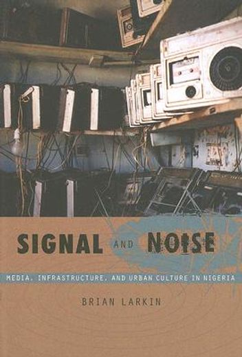 signal and noise,media, infrastructure, and urban culture in nigeria