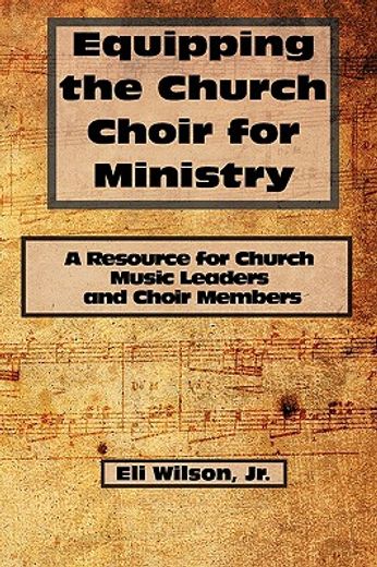 equipping the church choir for ministry: a resource for church music leaders and choir members