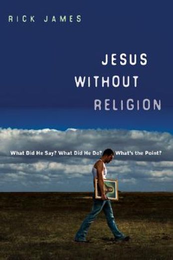 jesus without religion,what did he say? what did he do? what´s the point? (en Inglés)