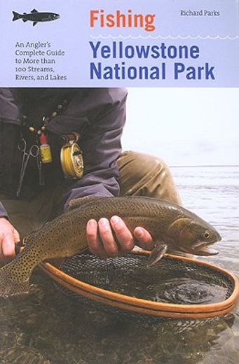 fishing yellowstone national park,an angler´s complete guide to more than 100 streams, rivers, and lakes