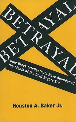 betrayal,how black intellectuals have abandoned the ideals of the civil rights era