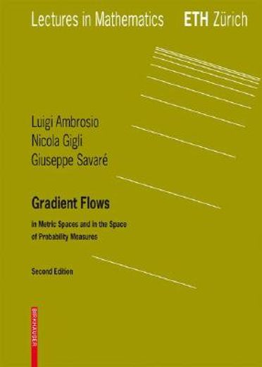 Gradient Flows: Second Edition, in Metric Spaces and in the Space of Probability Measures (Lectures in Mathematics. Eth Zürich) 