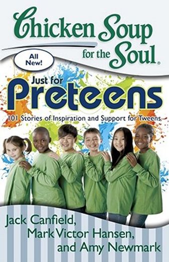 chicken soup for the soul just for preteens,101 stories of inspiration and support for tweens