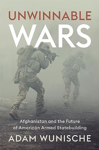 Unwinnable Wars: Afghanistan and the Future of American Armed Statebuilding (in English)