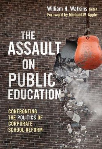 the assault on public education: confronting the politics of corporate school reform