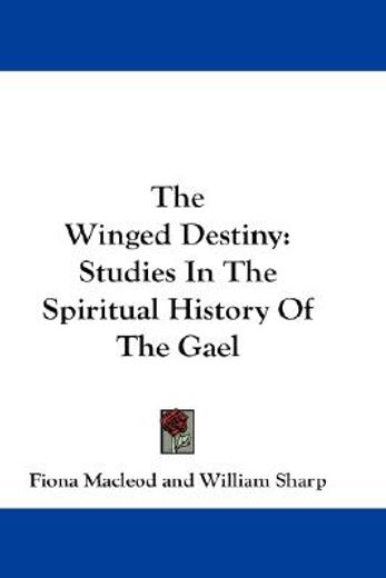 the winged destiny,studies in the spiritual history of the gael