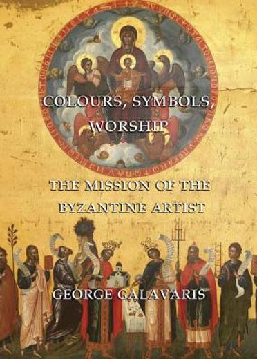 Colours, Symbols, Worship: The Mission of the Byzantine Artist (en Inglés)