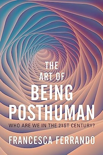 The art of Being Posthuman: Who are we in the 21St Century? (en Inglés)