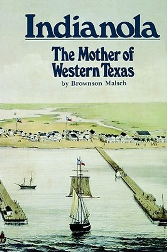 Indianola: The Mother of Western Texas (en Inglés)