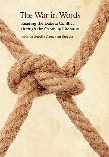 the war in words,reading the dakota conflict through the captivity literature