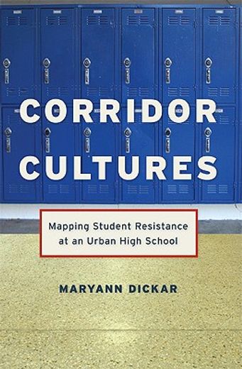 corridor cultures,mapping student resistance at an urban school