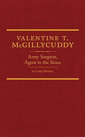 valentine t. mcgillycuddy,army surgeon, agent to the sioux