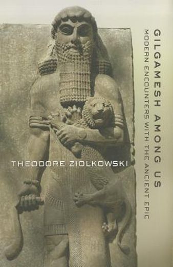 gilgamesh among us,modern encounters with the ancient epic