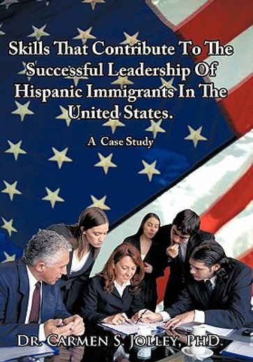 skills that contribute to the successful leadership of hispanic immigrants in the united states,a case study