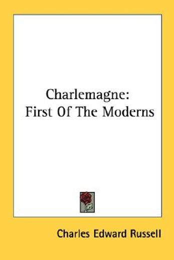 charlemagne,first of the moderns