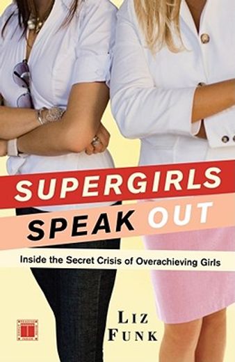 supergirls speak out,inside the secret crisis of overachieving girls (in English)