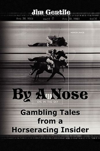 by a nose,gambling tales from a horseracing insider (en Inglés)