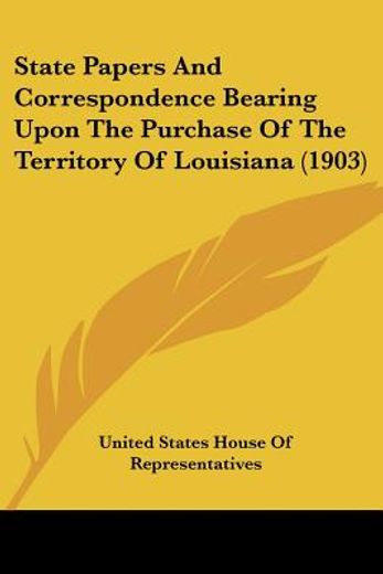 state papers and correspondence bearing upon the purchase of the territory of louisiana
