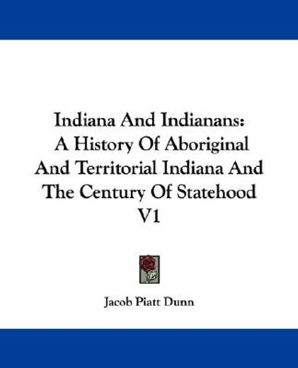 indiana and indianans,a history of aboriginal and territorial indiana and the century of statehood