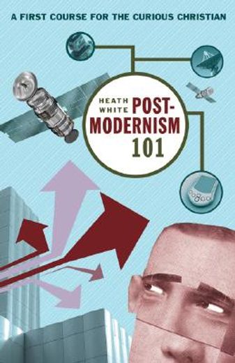 postmodernism 101,a first course for the curious christian