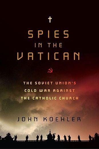 spies in the vatican,the soviet union´s cold war against the catholic church