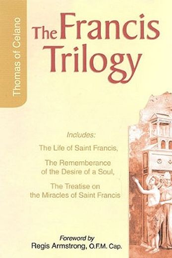 the francis trilogy of thomas of celano,the life of saint frances, the remembrance of the desire of a soul, the treatise on the miracles of